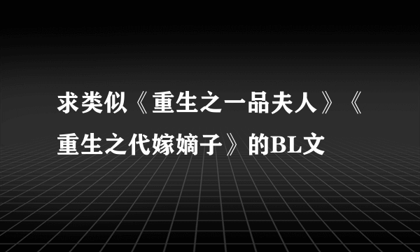 求类似《重生之一品夫人》《重生之代嫁嫡子》的BL文