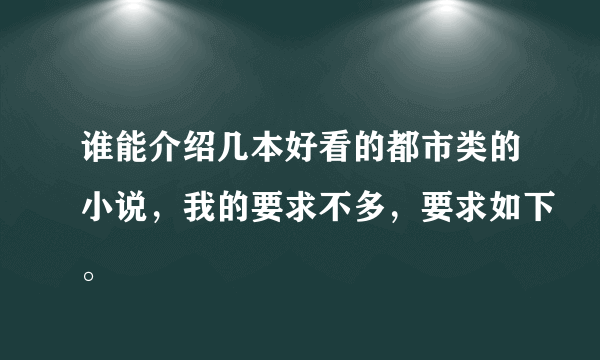 谁能介绍几本好看的都市类的小说，我的要求不多，要求如下。