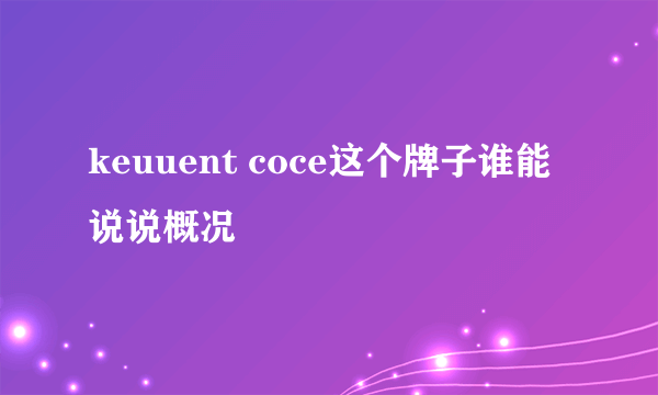 keuuent coce这个牌子谁能说说概况