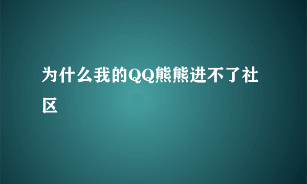 为什么我的QQ熊熊进不了社区