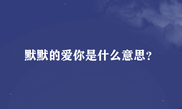 默默的爱你是什么意思？