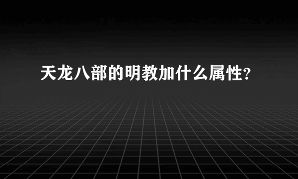 天龙八部的明教加什么属性？