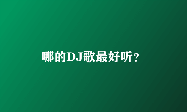 哪的DJ歌最好听？