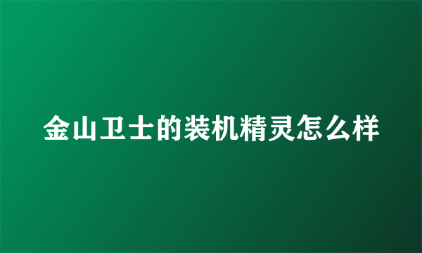 金山卫士的装机精灵怎么样