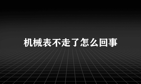 机械表不走了怎么回事