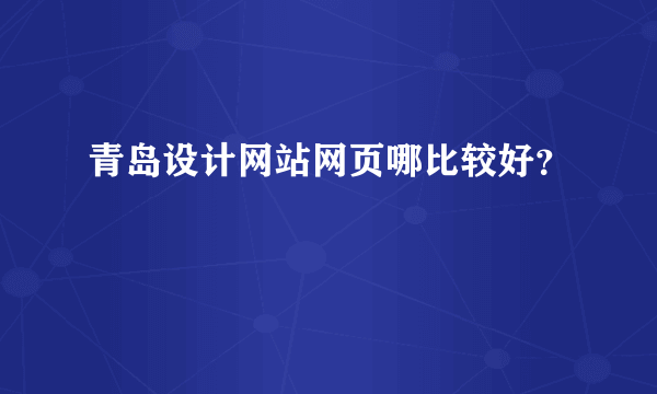 青岛设计网站网页哪比较好？