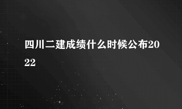 四川二建成绩什么时候公布2022