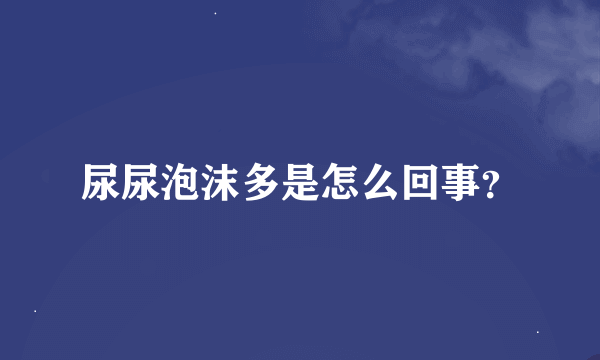 尿尿泡沫多是怎么回事？