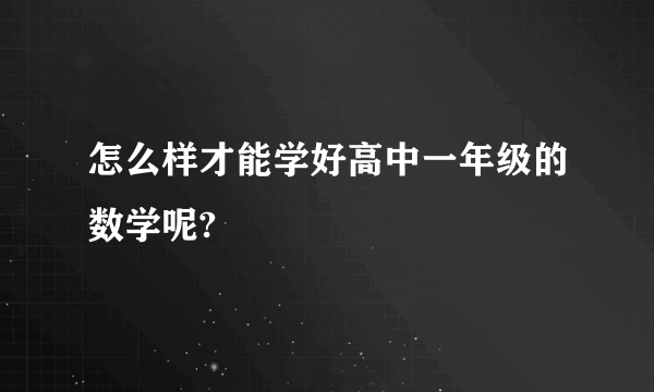 怎么样才能学好高中一年级的数学呢?