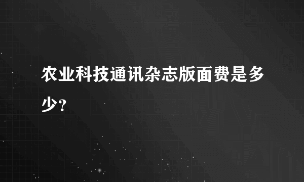 农业科技通讯杂志版面费是多少？