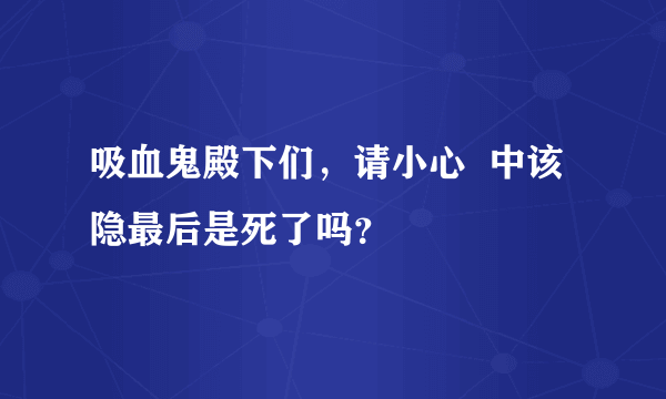 吸血鬼殿下们，请小心  中该隐最后是死了吗？