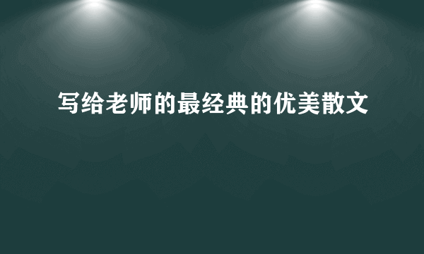 写给老师的最经典的优美散文