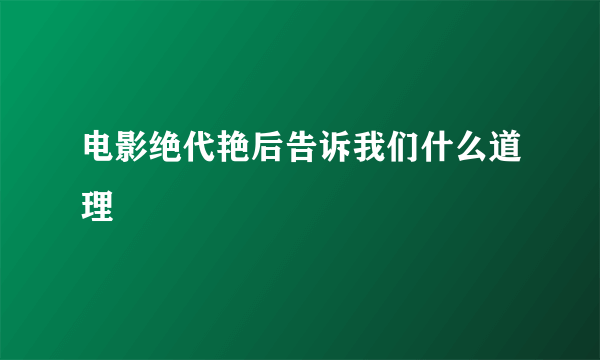 电影绝代艳后告诉我们什么道理