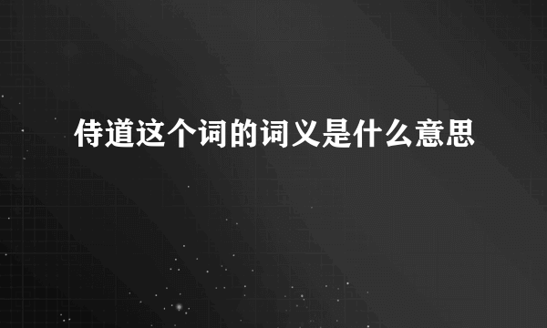 侍道这个词的词义是什么意思