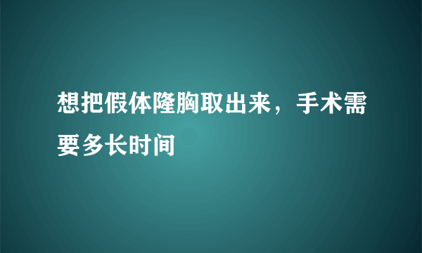 想把假体隆胸取出来，手术需要多长时间