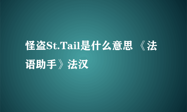 怪盗St.Tail是什么意思 《法语助手》法汉