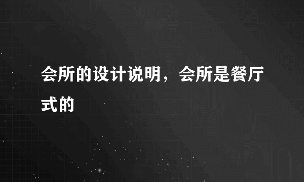 会所的设计说明，会所是餐厅式的