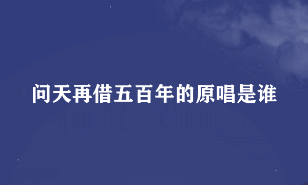 问天再借五百年的原唱是谁