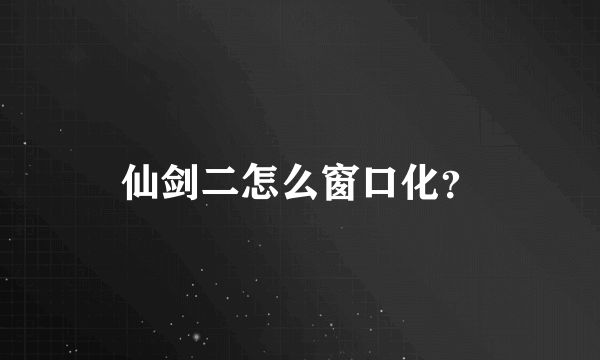 仙剑二怎么窗口化？