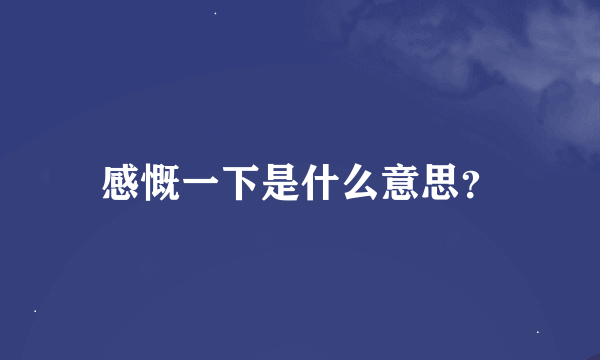 感慨一下是什么意思？