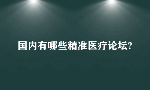 国内有哪些精准医疗论坛?