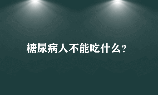 糖尿病人不能吃什么？