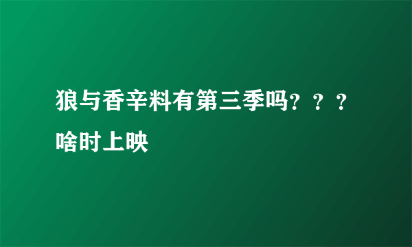 狼与香辛料有第三季吗？？？啥时上映