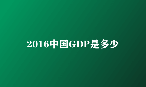 2016中国GDP是多少