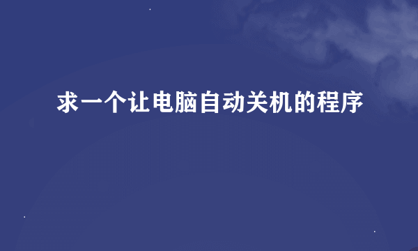 求一个让电脑自动关机的程序