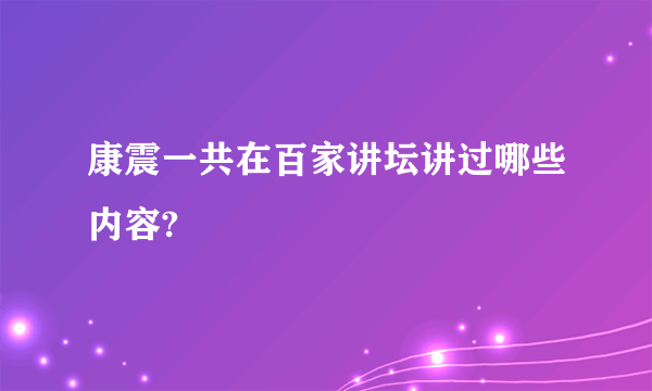 康震一共在百家讲坛讲过哪些内容?