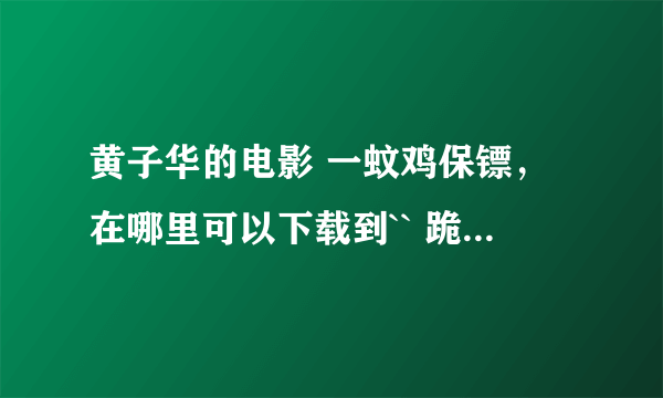 黄子华的电影 一蚊鸡保镖，在哪里可以下载到`` 跪求！！！