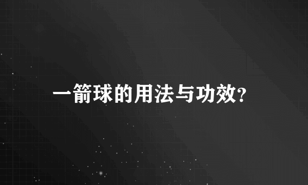 一箭球的用法与功效？