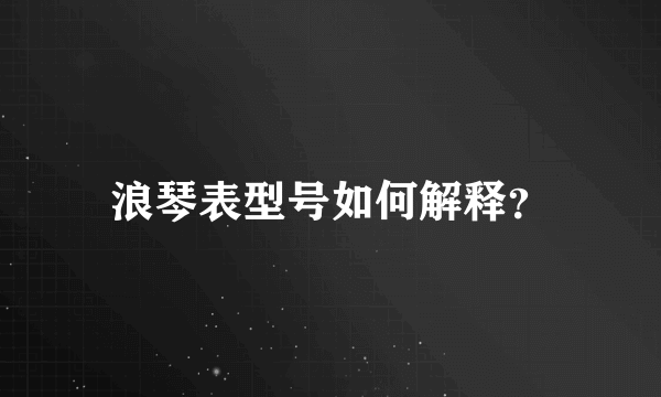 浪琴表型号如何解释？