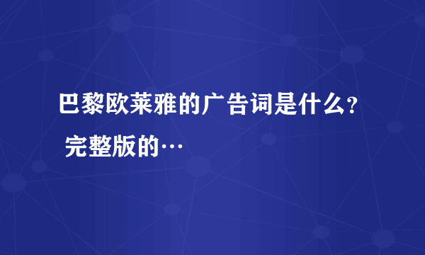 巴黎欧莱雅的广告词是什么？ 完整版的…