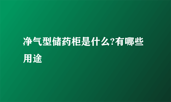 净气型储药柜是什么?有哪些用途