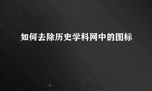 如何去除历史学科网中的图标