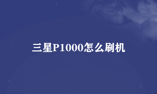 三星P1000怎么刷机