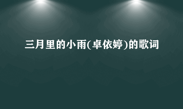 三月里的小雨(卓依婷)的歌词