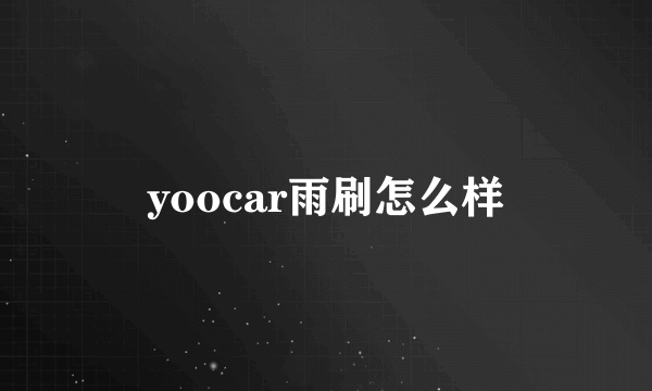 yoocar雨刷怎么样