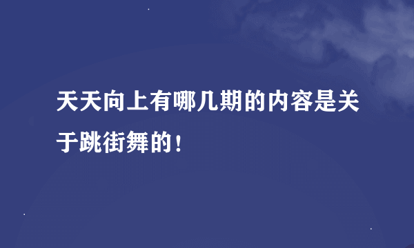 天天向上有哪几期的内容是关于跳街舞的！