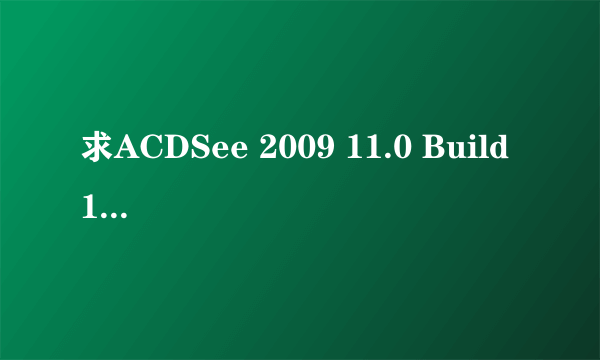 求ACDSee 2009 11.0 Build 114 简体中文版注册码或注册机