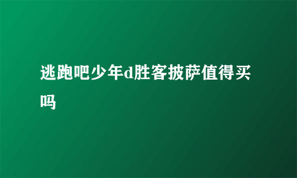 逃跑吧少年d胜客披萨值得买吗