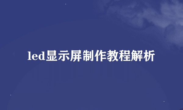 led显示屏制作教程解析