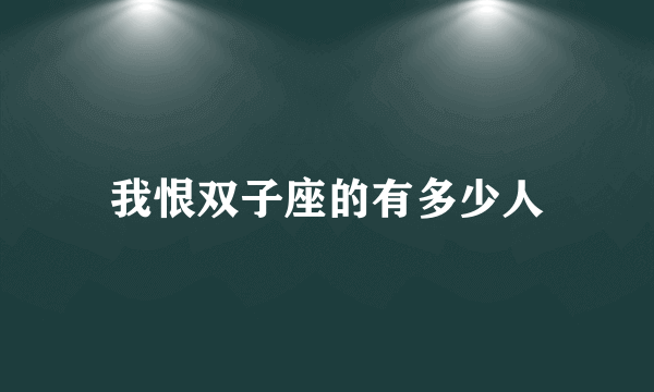 我恨双子座的有多少人