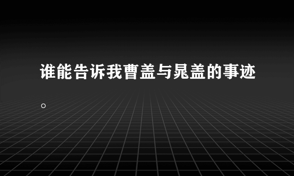 谁能告诉我曹盖与晁盖的事迹。