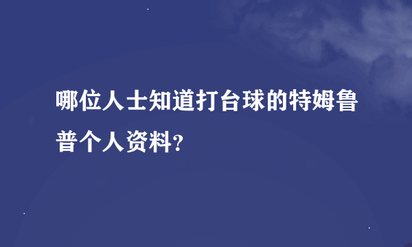 哪位人士知道打台球的特姆鲁普个人资料？