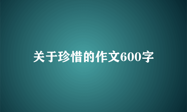 关于珍惜的作文600字