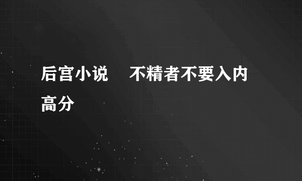 后宫小说    不精者不要入内   高分