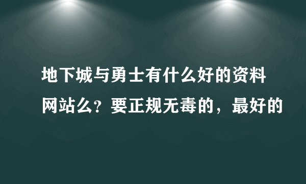 地下城与勇士有什么好的资料网站么？要正规无毒的，最好的