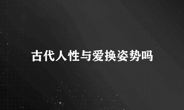 古代人性与爱换姿势吗